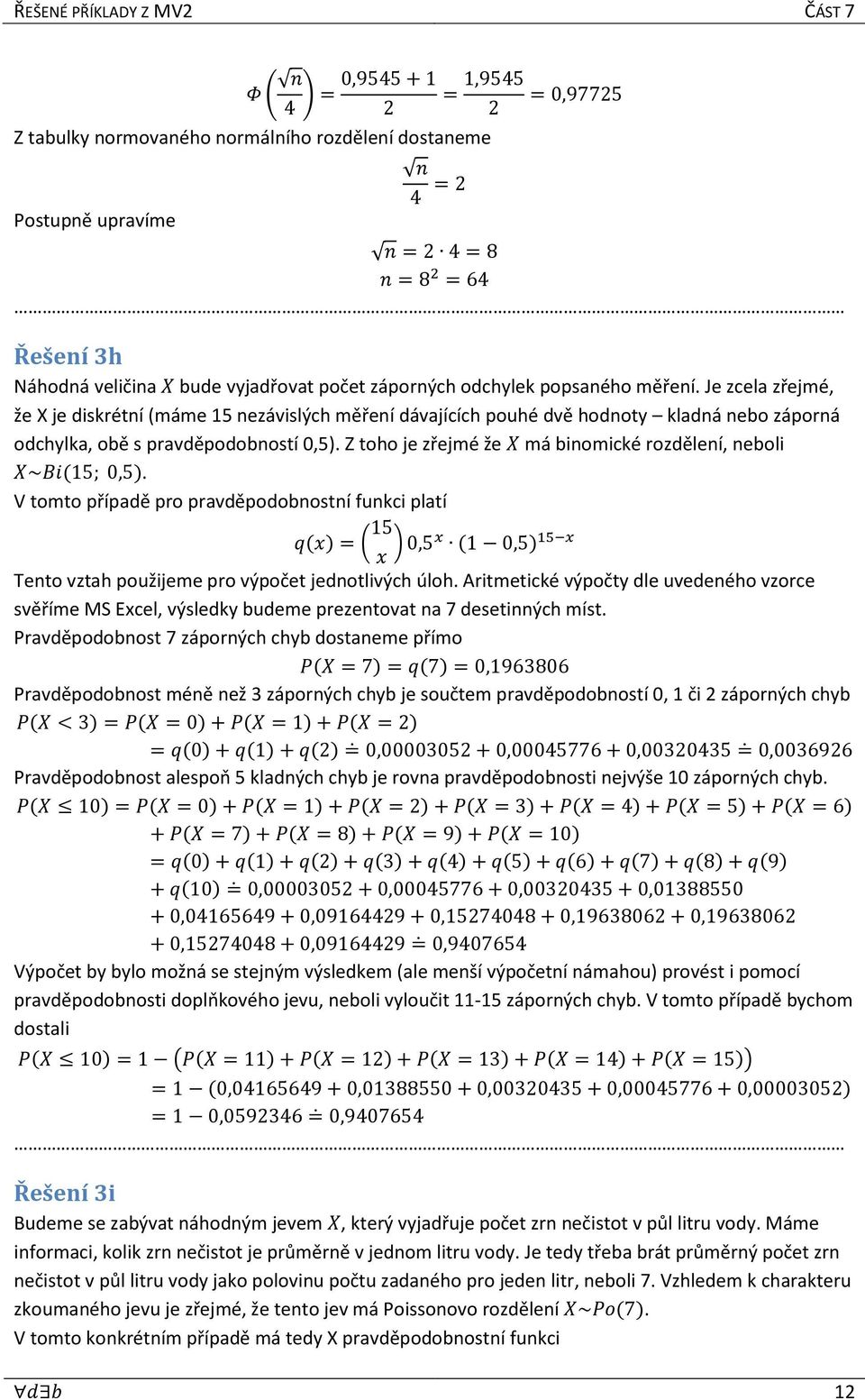 Z toho je zřejmé že X má binomické rozdělení, neboli X~Bi(15; 0,5).