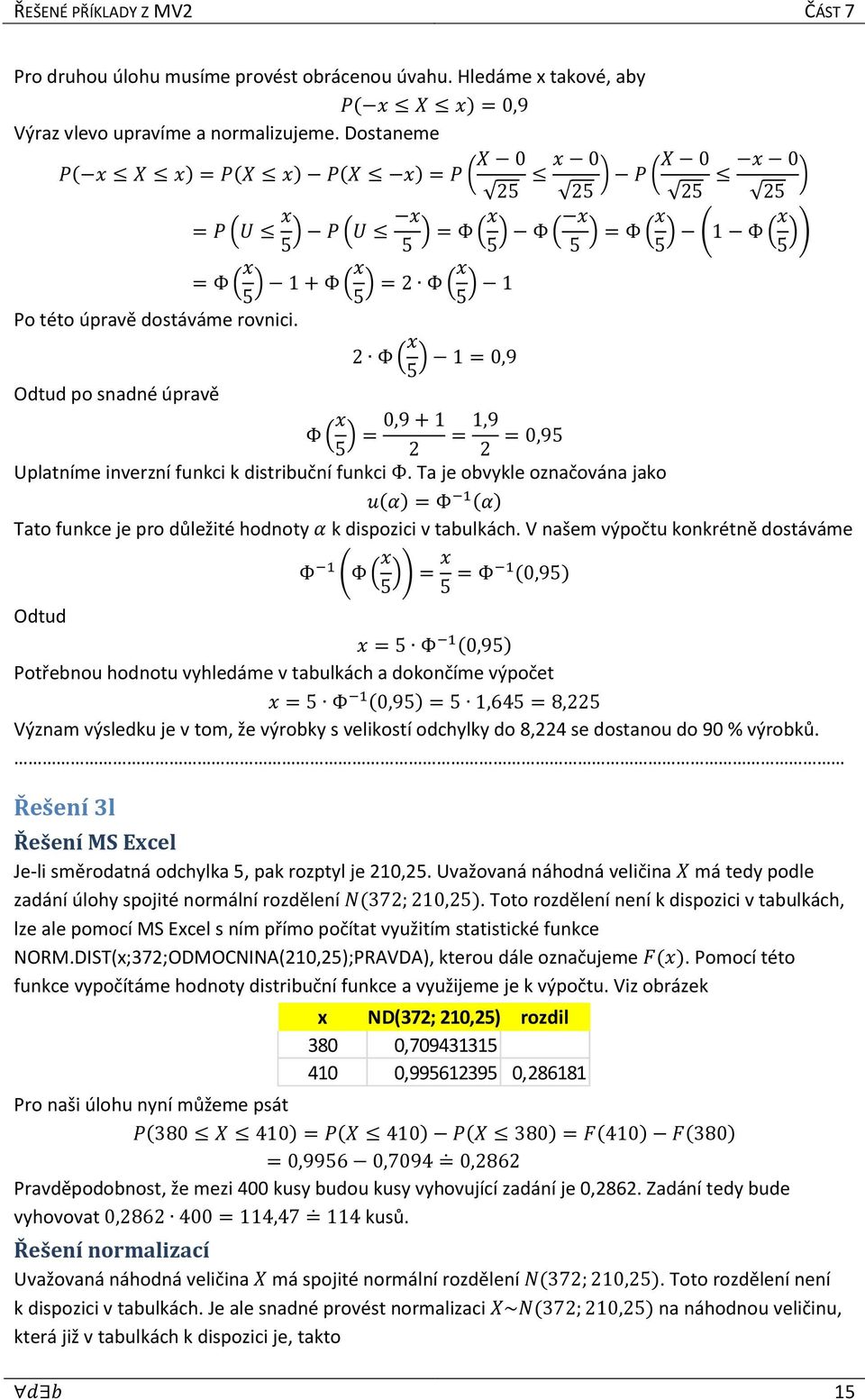 Odtud po snadné úpravě = Φ ( x 5 ) 1 + Φ (x 5 ) = Φ (x 5 ) 1 Φ ( x 5 ) 1 = 0,9 Φ ( x 5 ) = 0,9 + 1 = 1,9 = 0,95 Uplatníme inverzní funkci k distribuční funkci Φ.