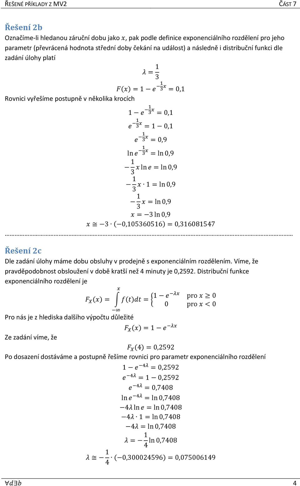 3 1 x = ln 0,9 3 x = 3 ln 0,9 x 3 ( 0,105360516) = 0,31608157 Řešení c Dle zadání úlohy máme dobu obsluhy v prodejně s exponenciálním rozdělením.