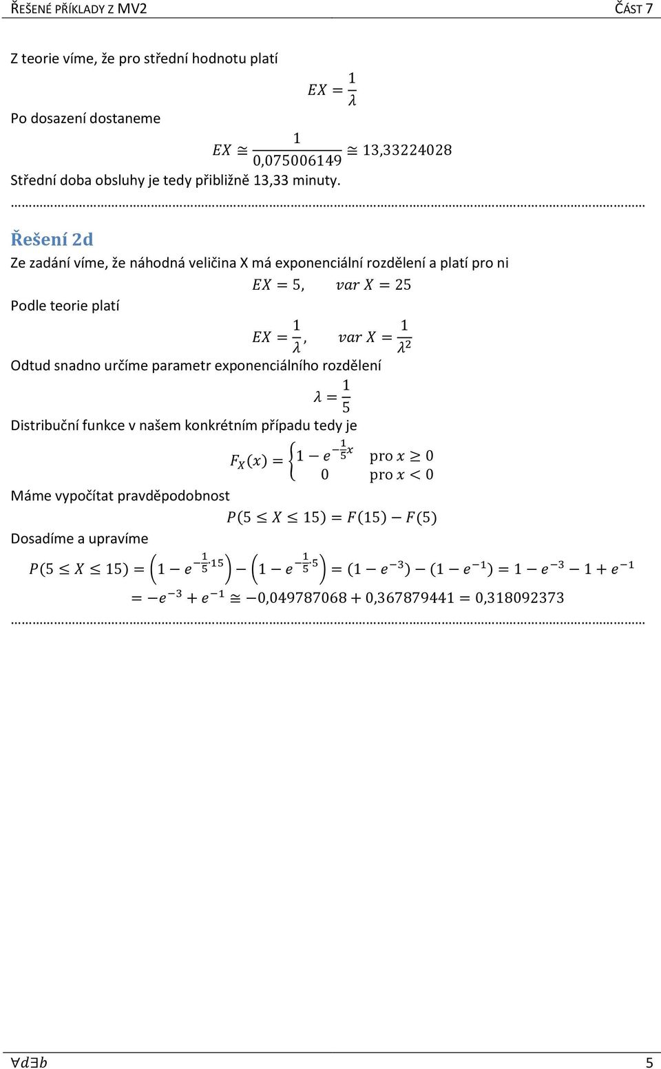 určíme parametr exponenciálního rozdělení λ = 1 5 Distribuční funkce v našem konkrétním případu tedy je F X (x) = { 1 e 1 5 x pro x 0 0 pro x < 0 Máme vypočítat