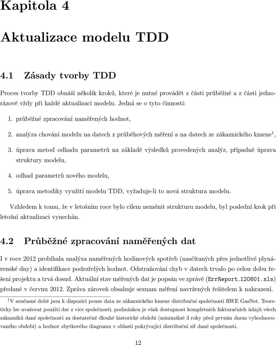 úprava metod odhadu parametrů na základě výsledků provedených analýz, případně úprava struktury modelu, 4. odhad parametrů nového modelu, 5.