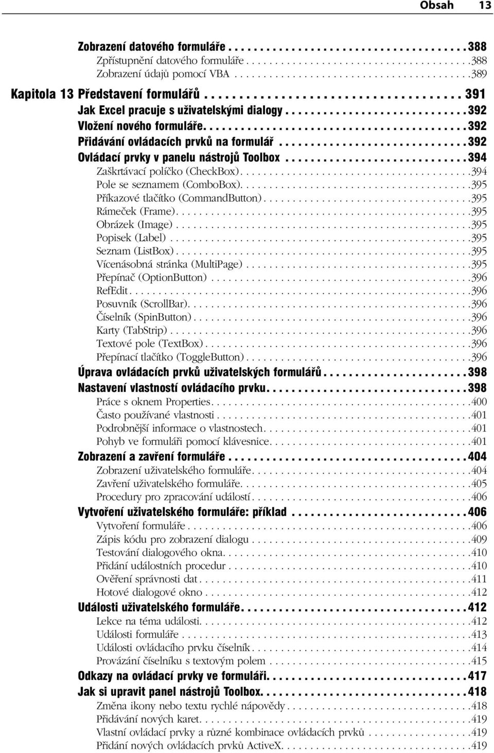 ......................................... 392 Přidávání ovládacích prvků na formulář.............................. 392 Ovládací prvky v panelu nástrojů Toolbox............................. 394 Zaškrtávací políčko (CheckBox).