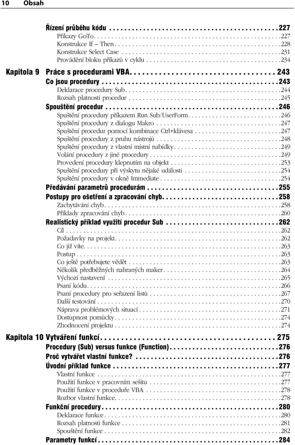 .............................................. 243 Deklarace procedury Sub.............................................244 Rozsah platnosti procedur............................................245 Spouštění procedur.