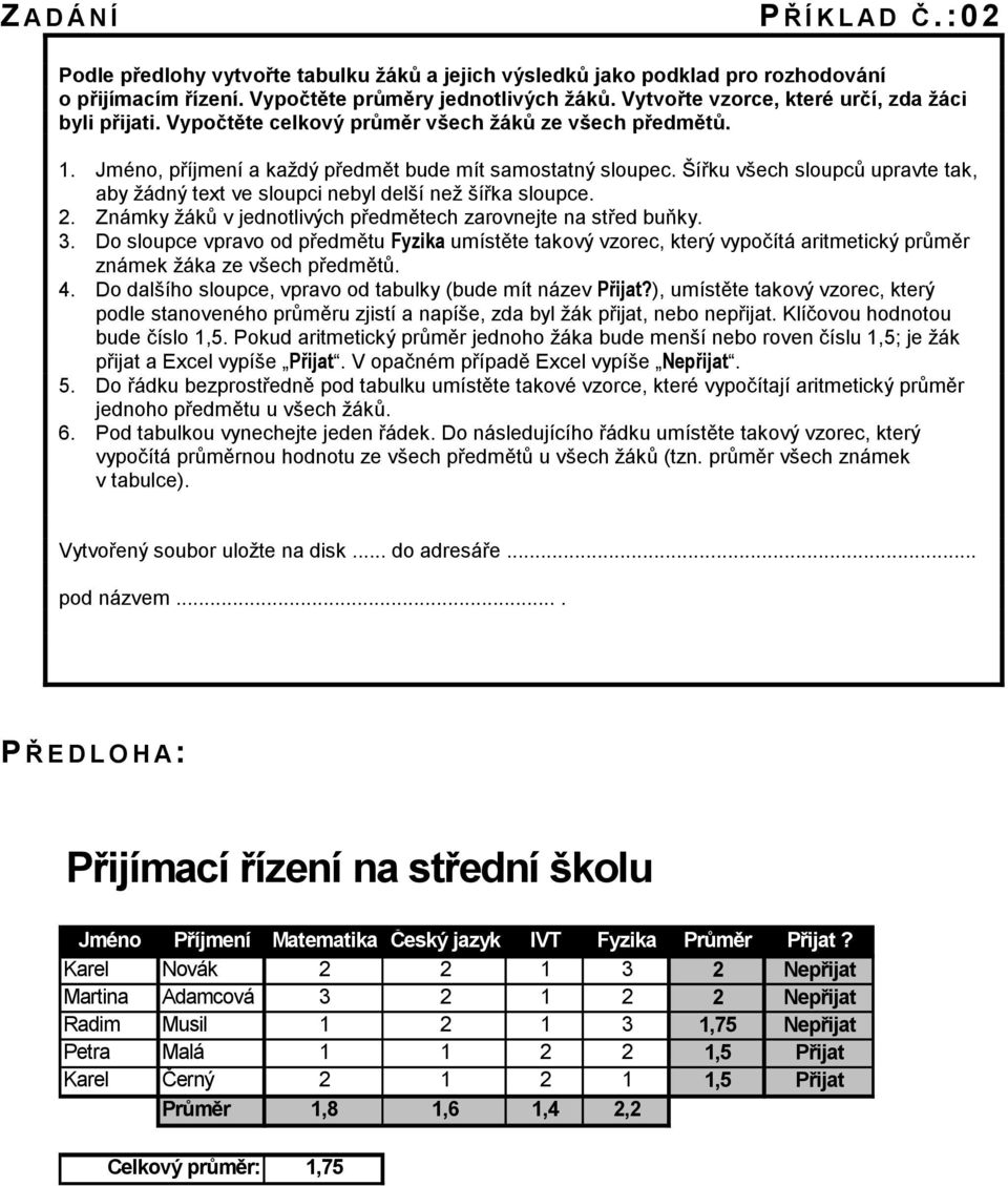 Šířku všech sloupců upravte tak, aby žádný text ve sloupci nebyl delší než šířka sloupce. 2. Známky žáků v jednotlivých předmětech zarovnejte na střed buňky. 3.