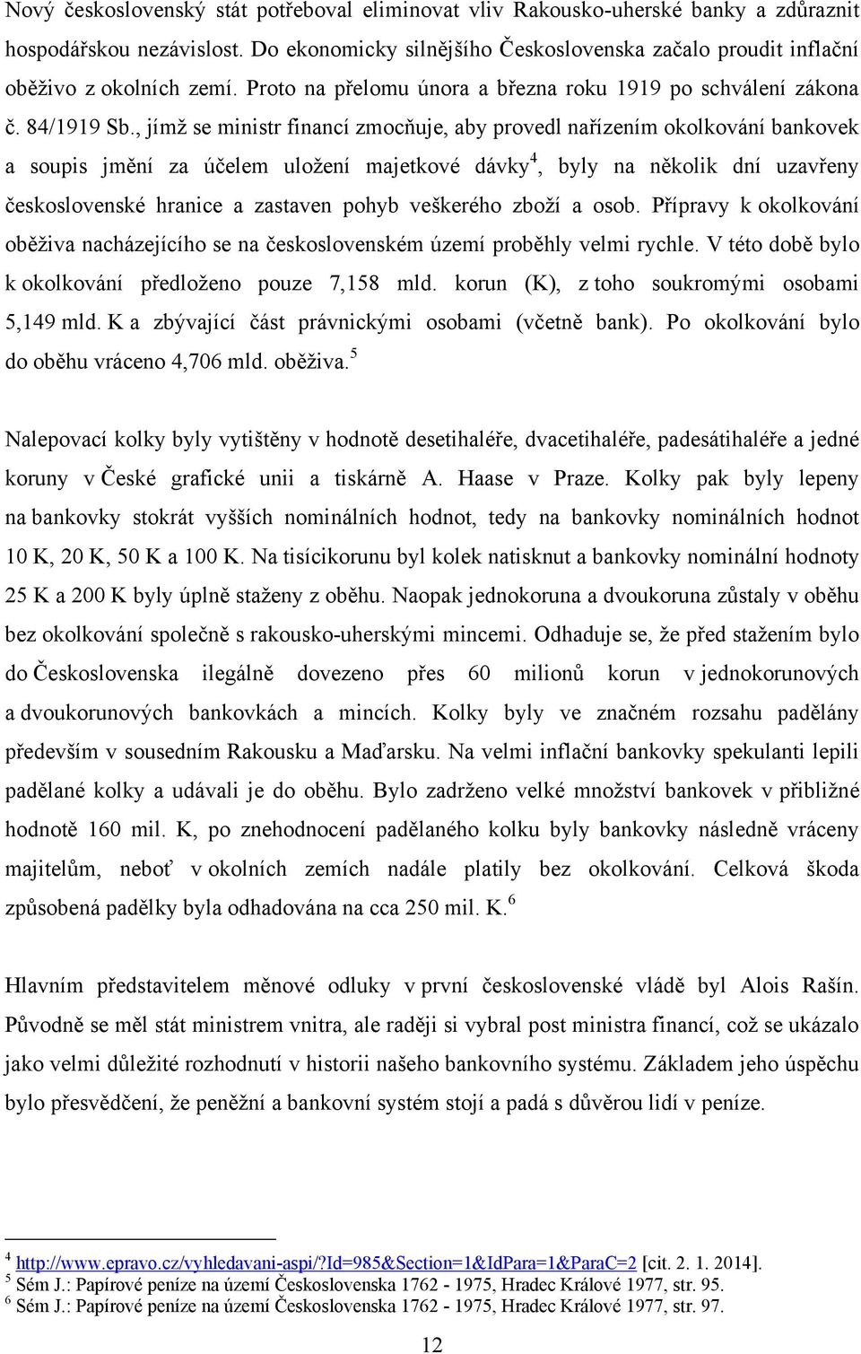 , jímţ se ministr financí zmocňuje, aby provedl nařízením okolkování bankovek a soupis jmění za účelem uloţení majetkové dávky 4, byly na několik dní uzavřeny československé hranice a zastaven pohyb