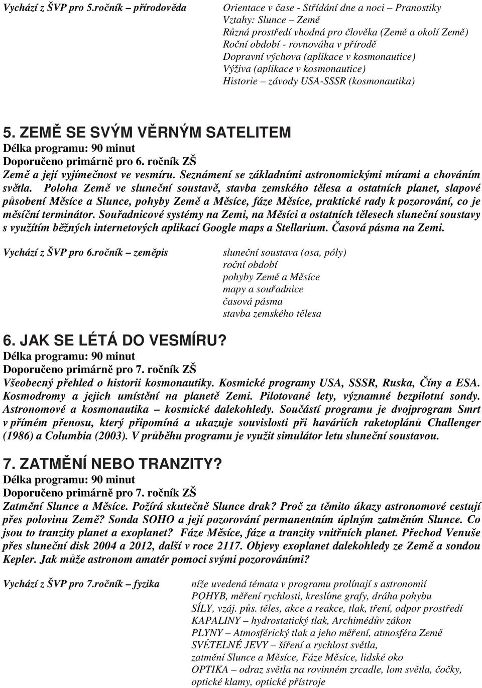 (aplikace v kosmonautice) Výživa (aplikace v kosmonautice) Historie závody USA-SSSR (kosmonautika) 5. ZEMĚ SE SVÝM VĚRNÝM SATELITEM Délka programu: 90 minut Doporučeno primárně pro 6.