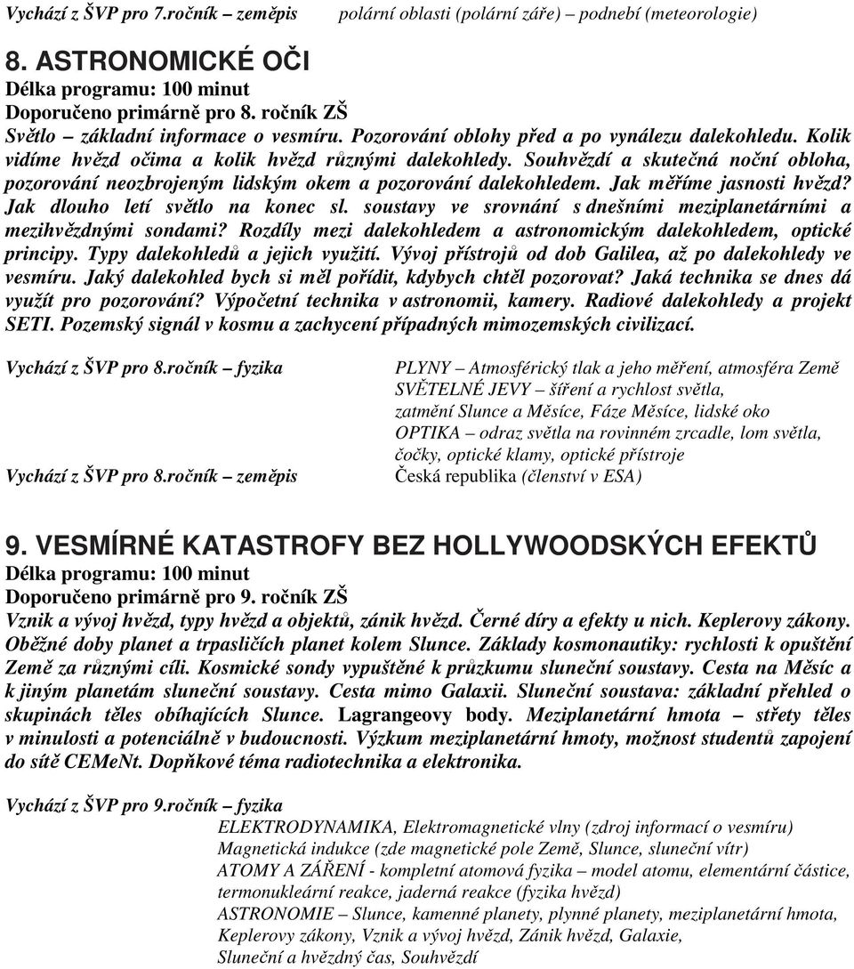 Souhvězdí a skutečná noční obloha, pozorování neozbrojeným lidským okem a pozorování dalekohledem. Jak měříme jasnosti hvězd? Jak dlouho letí světlo na konec sl.