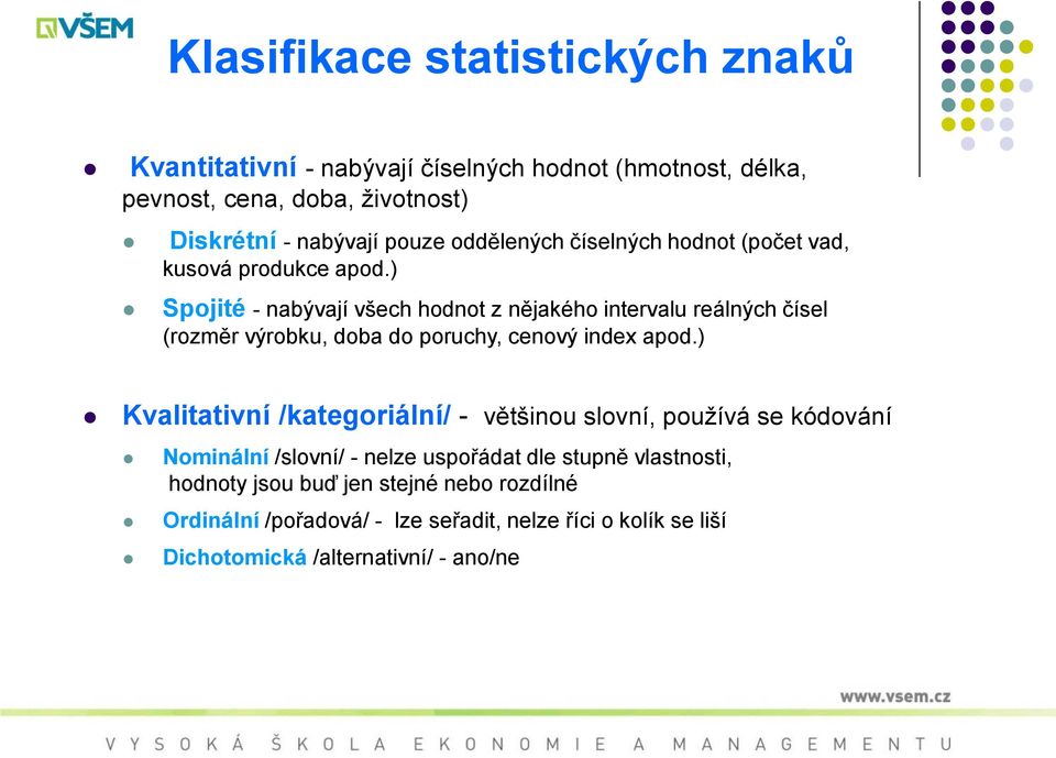 ) Spojité - nabývají všech hodnot z nějakého intervalu reálných čísel (rozměr výrobku, doba do poruchy, cenový inde apod.