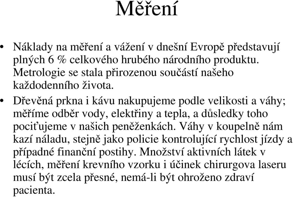 Dřevěná prkna i kávu nakupujeme podle velikosti a váhy; měříme odběr vody, elektřiny a tepla, a důsledky toho pociťujeme v našich peněženkách.