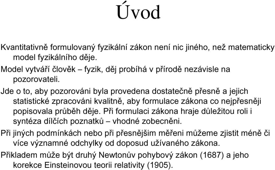 Jde o to, aby pozorováni byla provedena dostatečně přesně a jejich statistické zpracováni kvalitně, aby formulace zákona co nejpřesněji popisovala průběh děje.