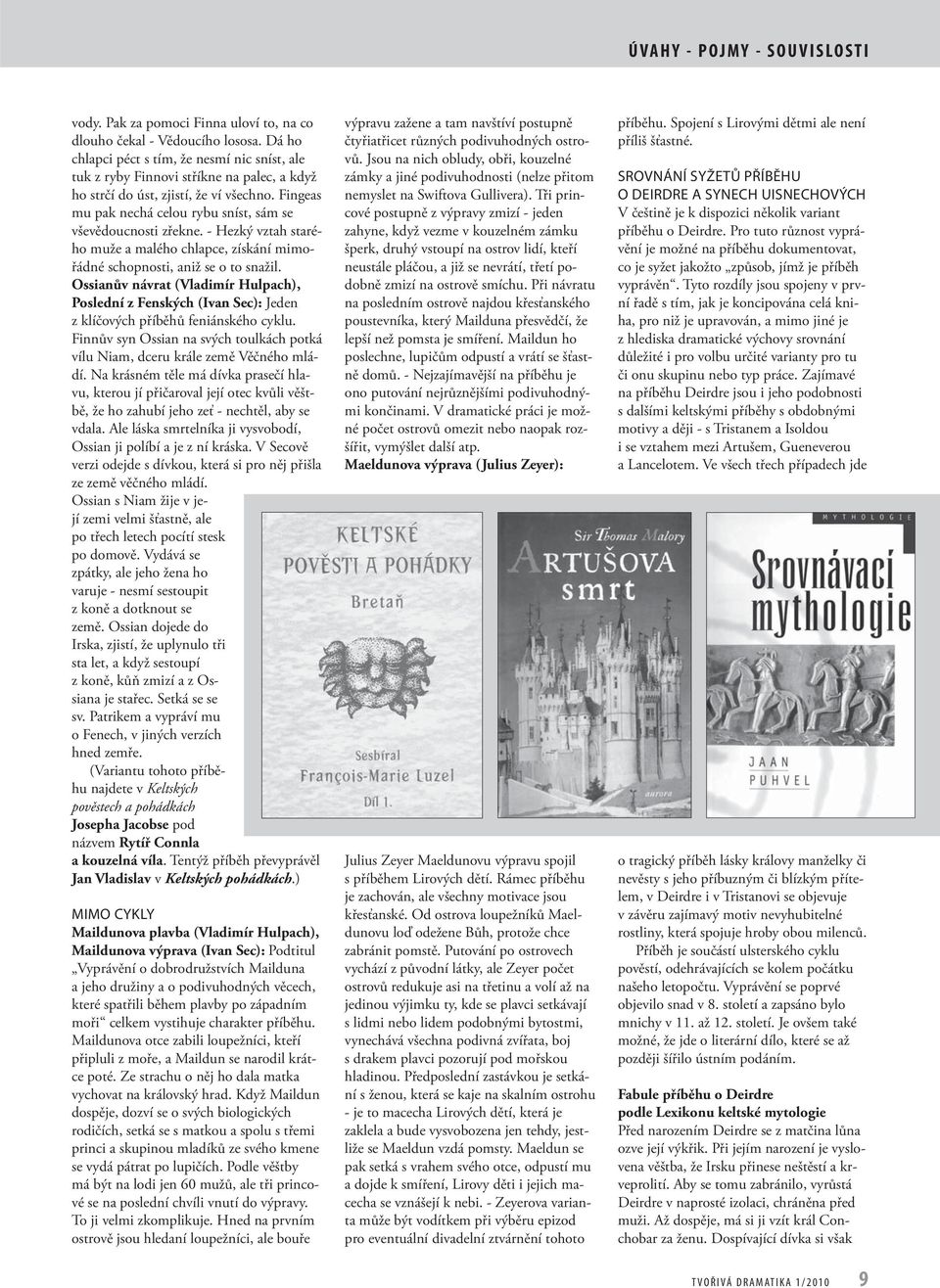 Důležité motivy Hulpachovy varianty: - vyhnance doprovází velká družina třikrát padesát válečníků, žen, sloužících i ohařů, - nuzný život v chýších na skotském pobřeží, - Deirdřiny předtuchy.