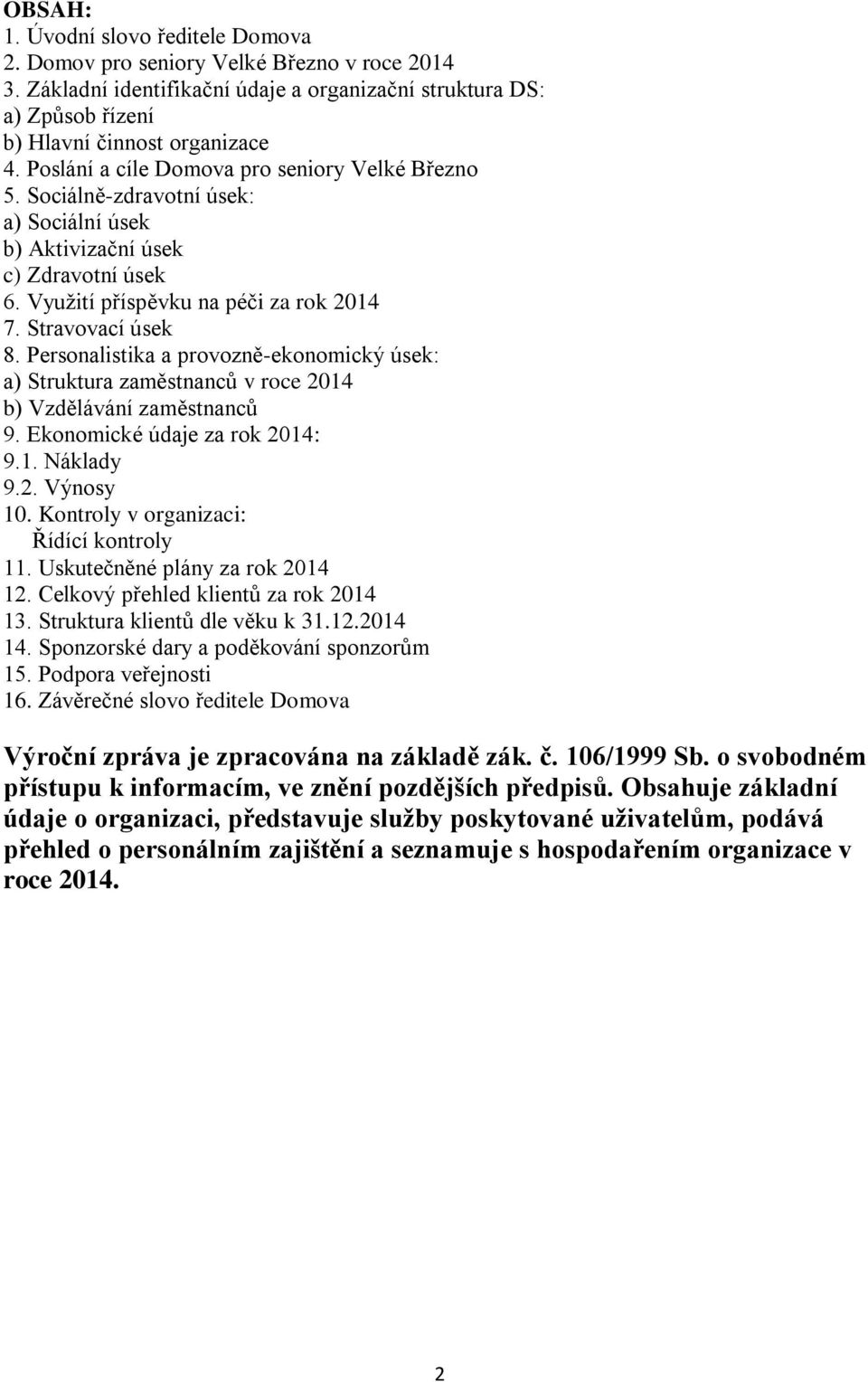 Personalistika a provozně-ekonomický úsek: a) Struktura zaměstnanců v roce 2014 b) Vzdělávání zaměstnanců 9. Ekonomické údaje za rok 2014: 9.1. Náklady 9.2. Výnosy 10.