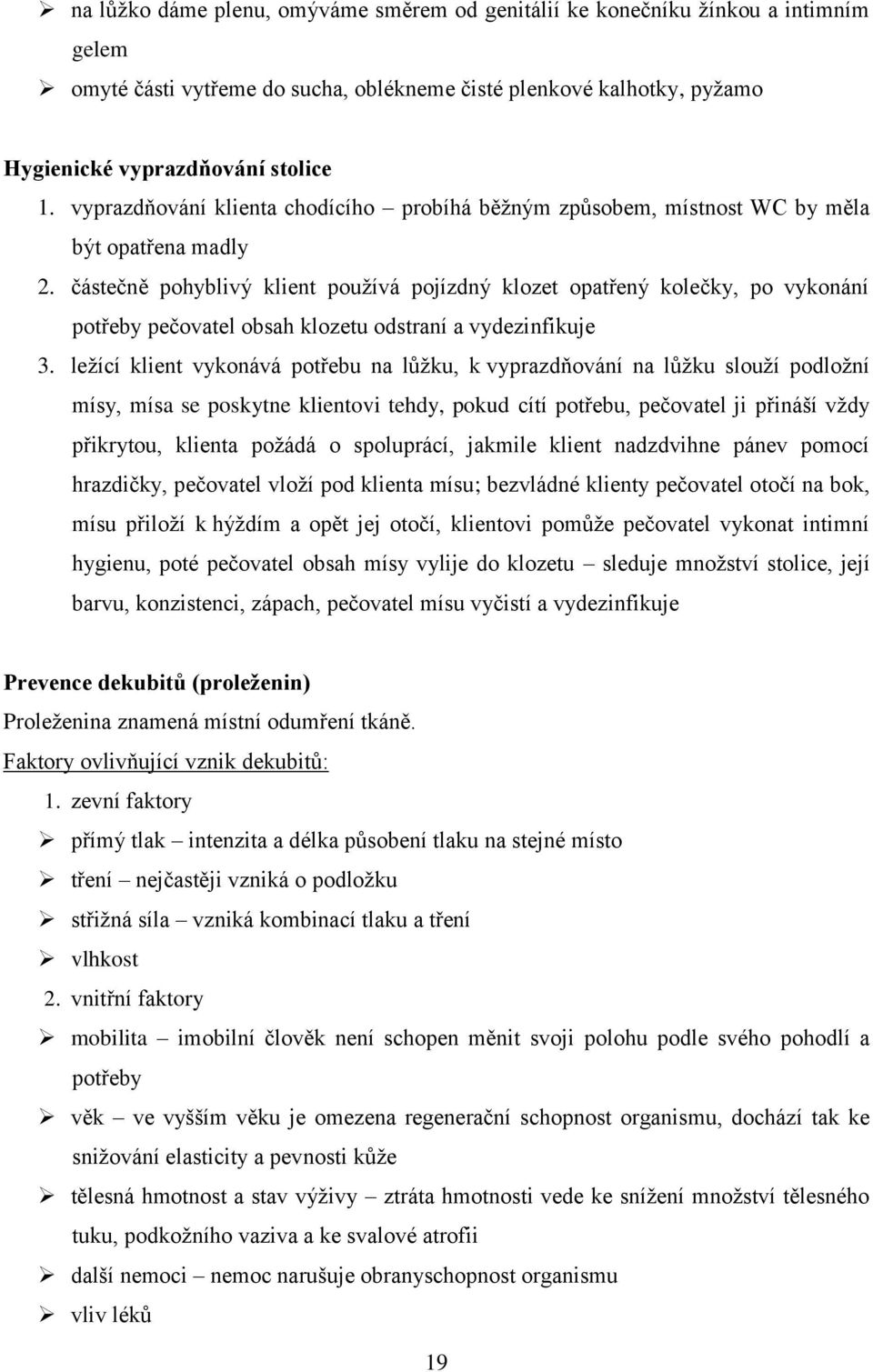 částečně pohyblivý klient používá pojízdný klozet opatřený kolečky, po vykonání potřeby pečovatel obsah klozetu odstraní a vydezinfikuje 3.