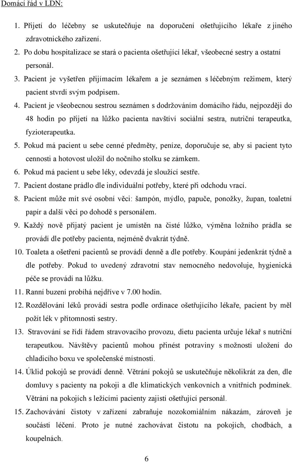Pacient je vyšetřen přijímacím lékařem a je seznámen s léčebným režimem, který pacient stvrdí svým podpisem. 4.