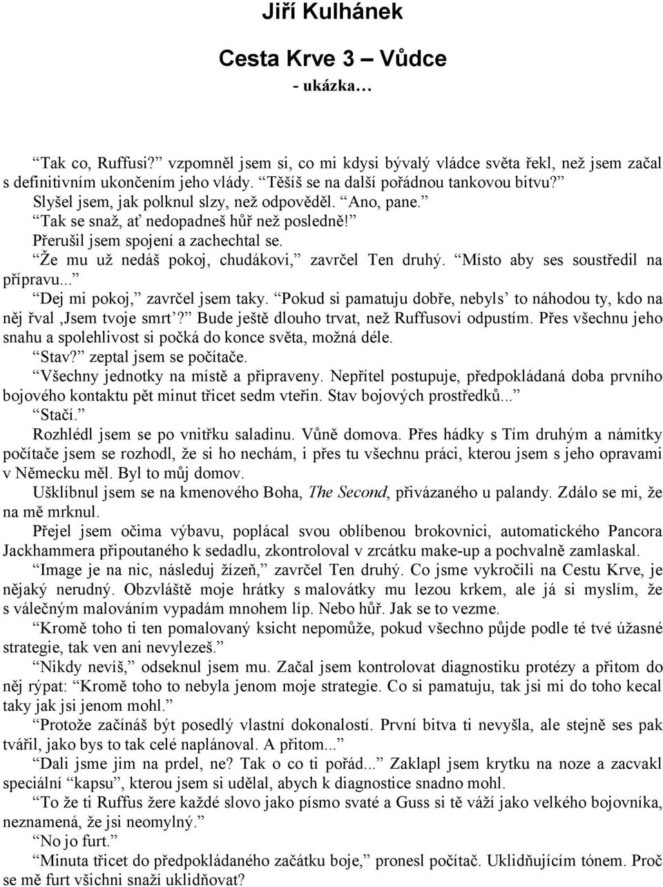Že mu už nedáš pokoj, chudákovi, zavrčel Ten druhý. Místo aby ses soustředil na přípravu... Dej mi pokoj, zavrčel jsem taky.