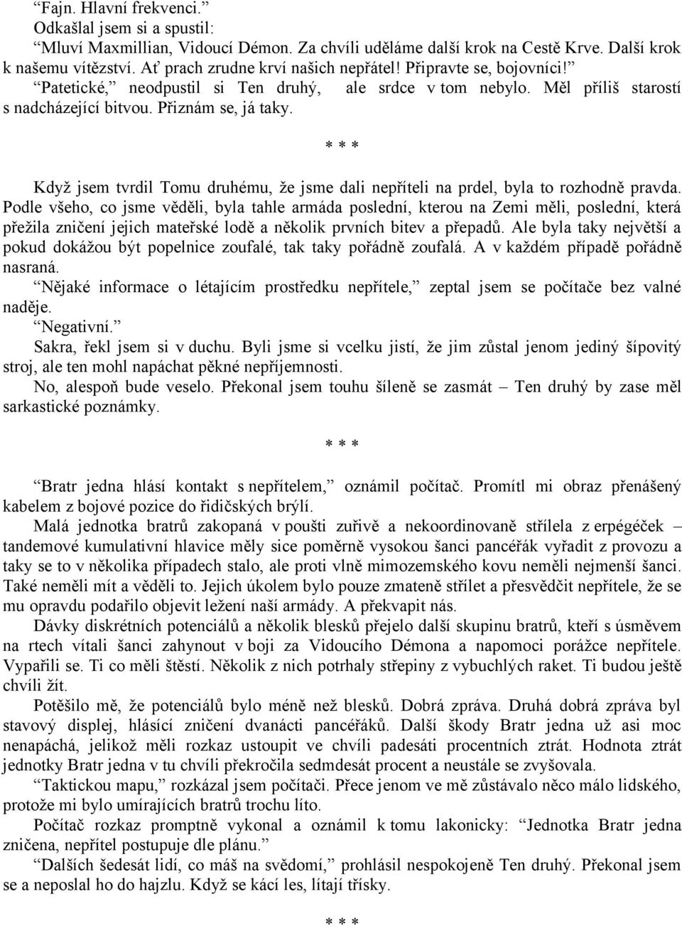 Když jsem tvrdil Tomu druhému, že jsme dali nepříteli na prdel, byla to rozhodně pravda.