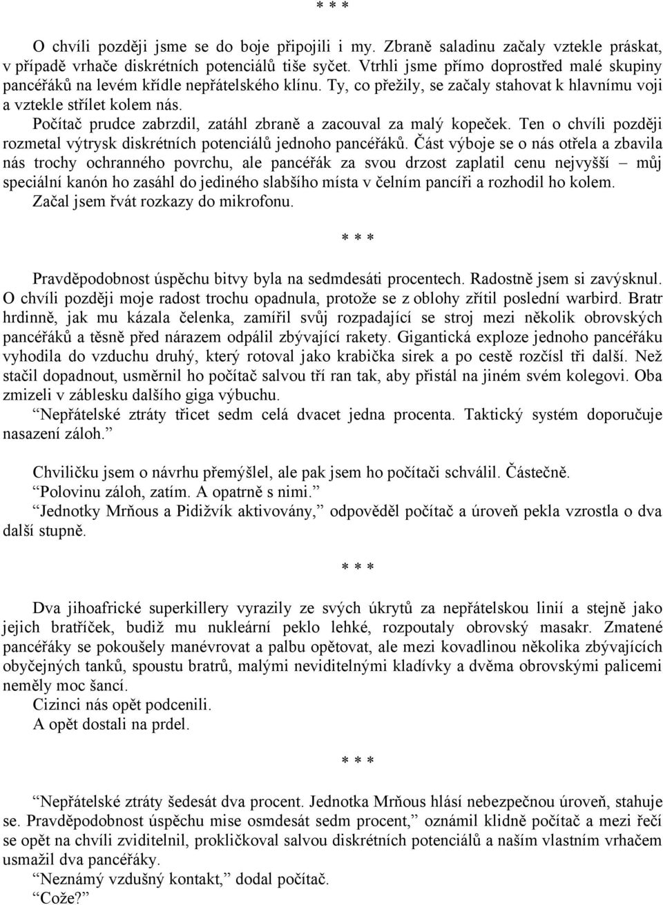 Počítač prudce zabrzdil, zatáhl zbraně a zacouval za malý kopeček. Ten o chvíli později rozmetal výtrysk diskrétních potenciálů jednoho pancéřáků.