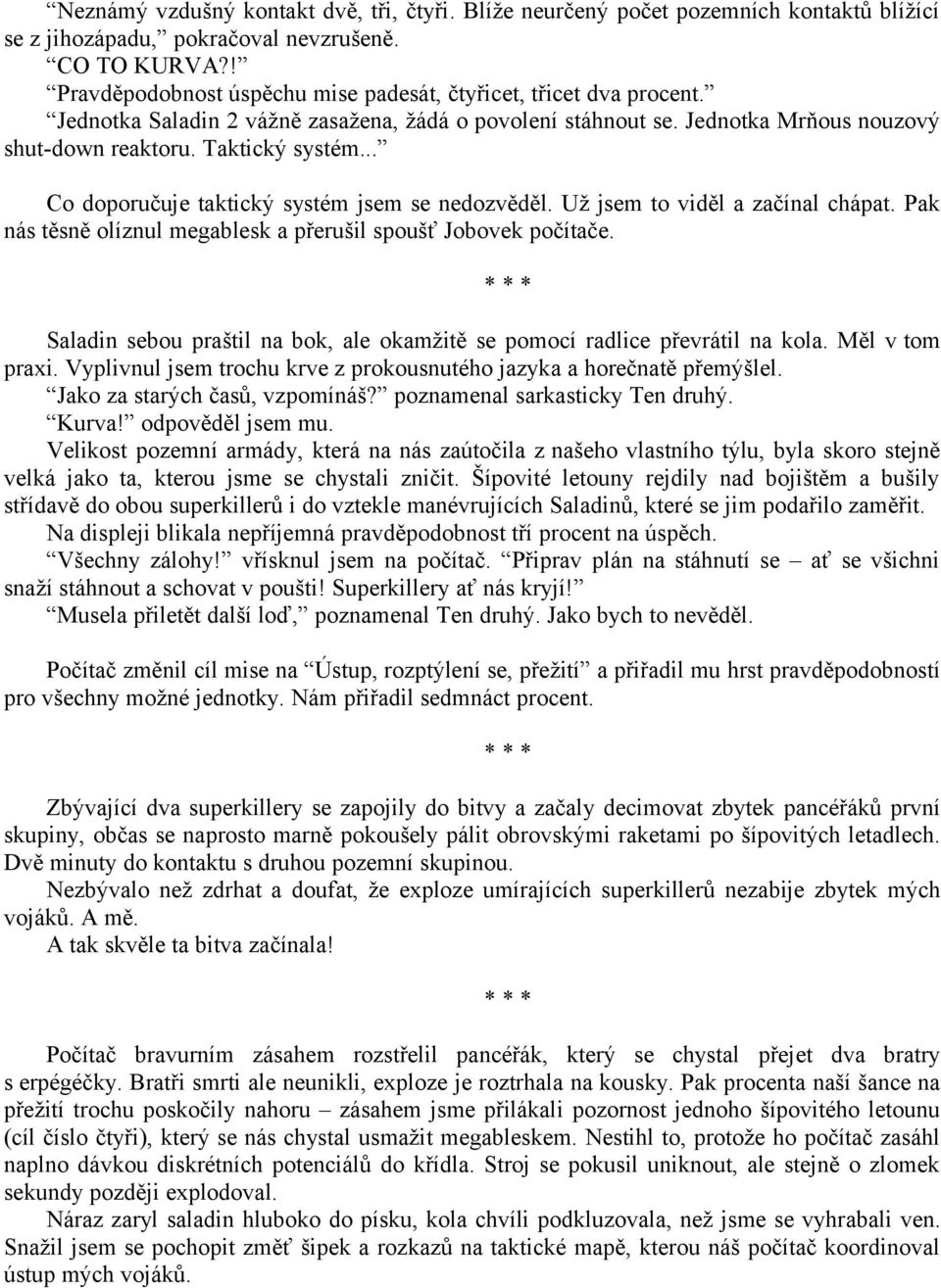.. Co doporučuje taktický systém jsem se nedozvěděl. Už jsem to viděl a začínal chápat. Pak nás těsně olíznul megablesk a přerušil spoušť Jobovek počítače.