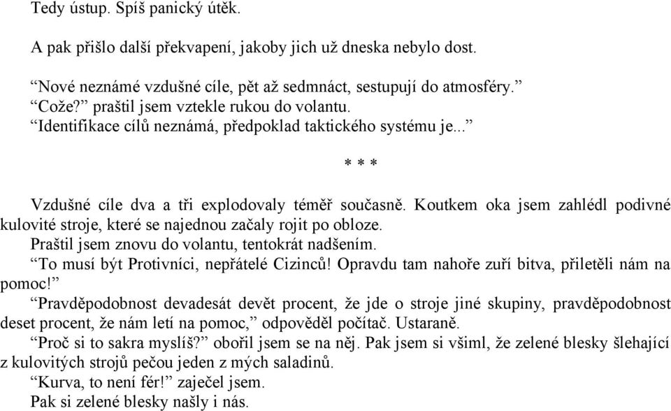 Koutkem oka jsem zahlédl podivné kulovité stroje, které se najednou začaly rojit po obloze. Praštil jsem znovu do volantu, tentokrát nadšením. To musí být Protivníci, nepřátelé Cizinců!