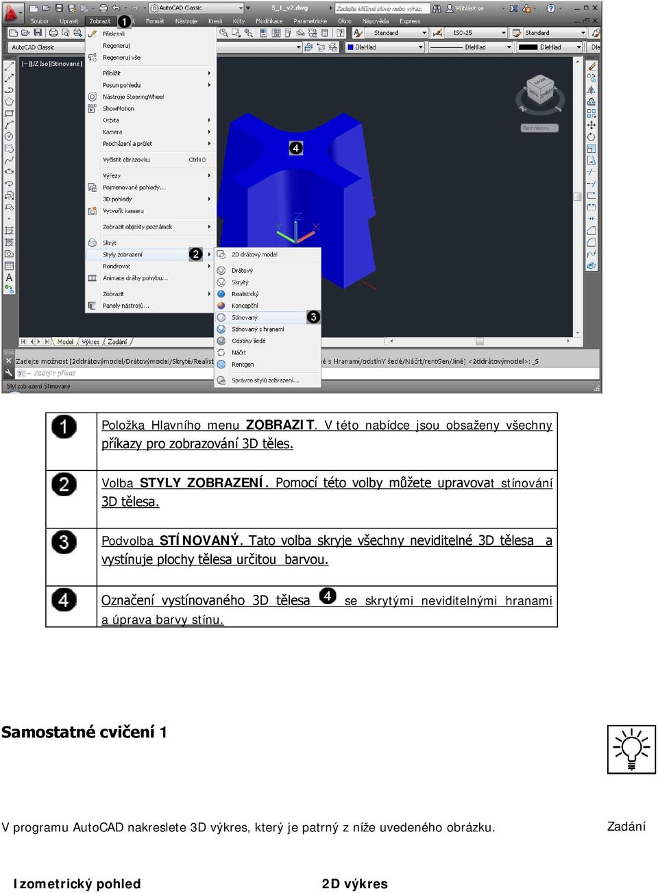 Tato volba skryje všechny neviditelné 3D tělesa a vystínuje plochy tělesa určitou barvou.