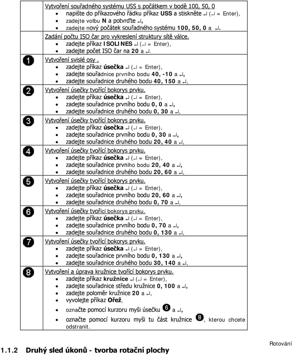 zadejte příkaz úsečka ( = Enter), zadejte souřadnice prvního bodu 40, -10 a, zadejte souřadnice druhého bodu 40, 150 a, Vytvoření úsečky tvořící bokorys prvku.