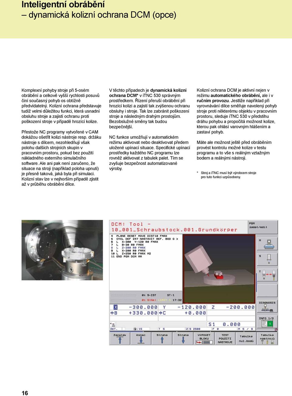 Přestože NC programy vytvořené v CAM dokážou ošetřit kolizi nástroje resp.