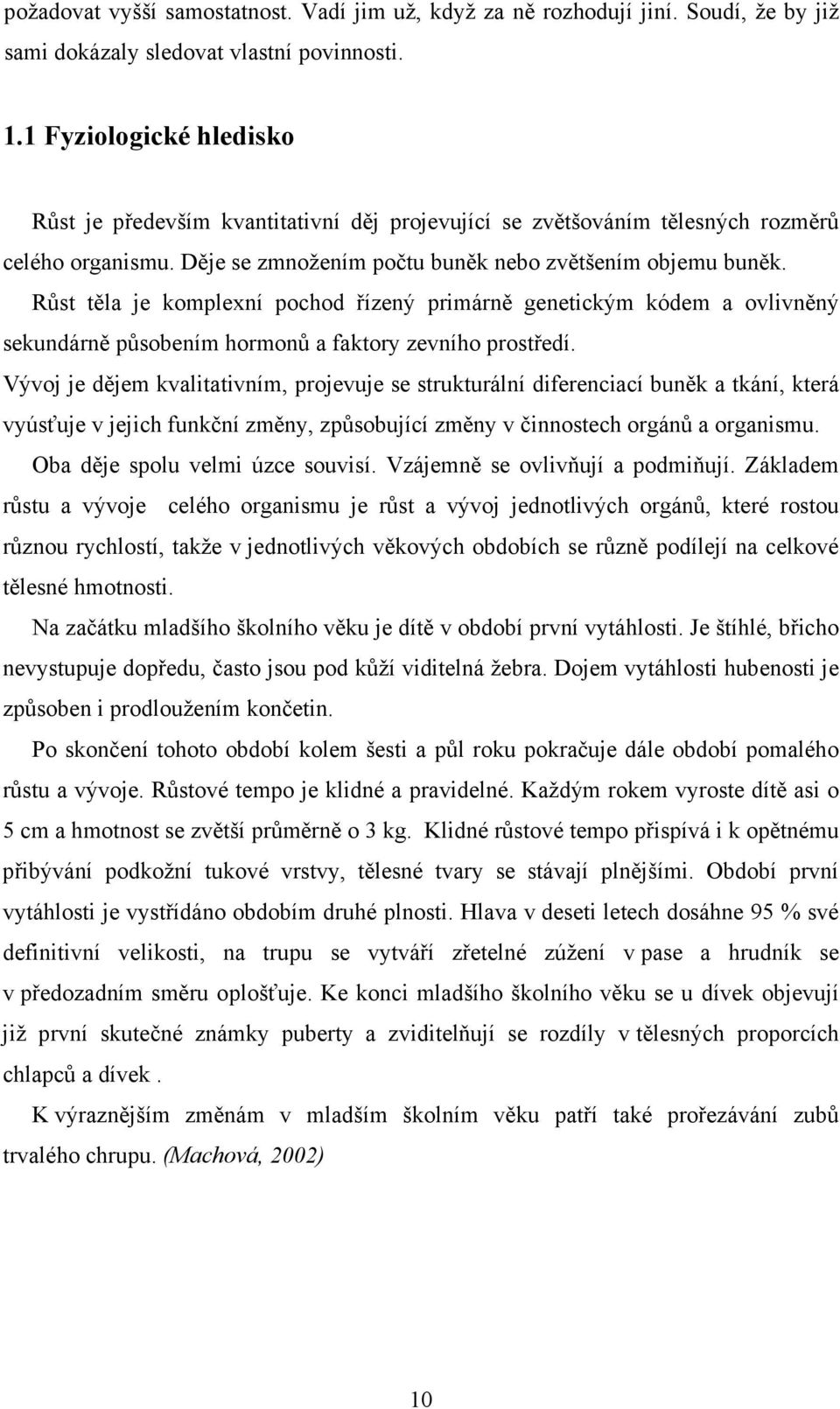 Růst těla je komplexní pochod řízený primárně genetickým kódem a ovlivněný sekundárně působením hormonů a faktory zevního prostředí.