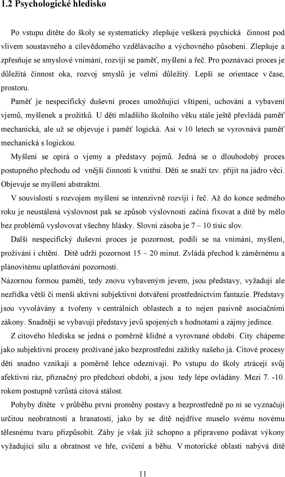 Paměť je nespecifický duševní proces umožňující vštípení, uchování a vybavení vjemů, myšlenek a prožitků.