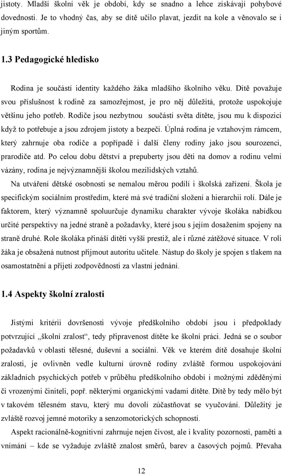 Dítě považuje svou příslušnost k rodině za samozřejmost, je pro něj důležitá, protože uspokojuje většinu jeho potřeb.