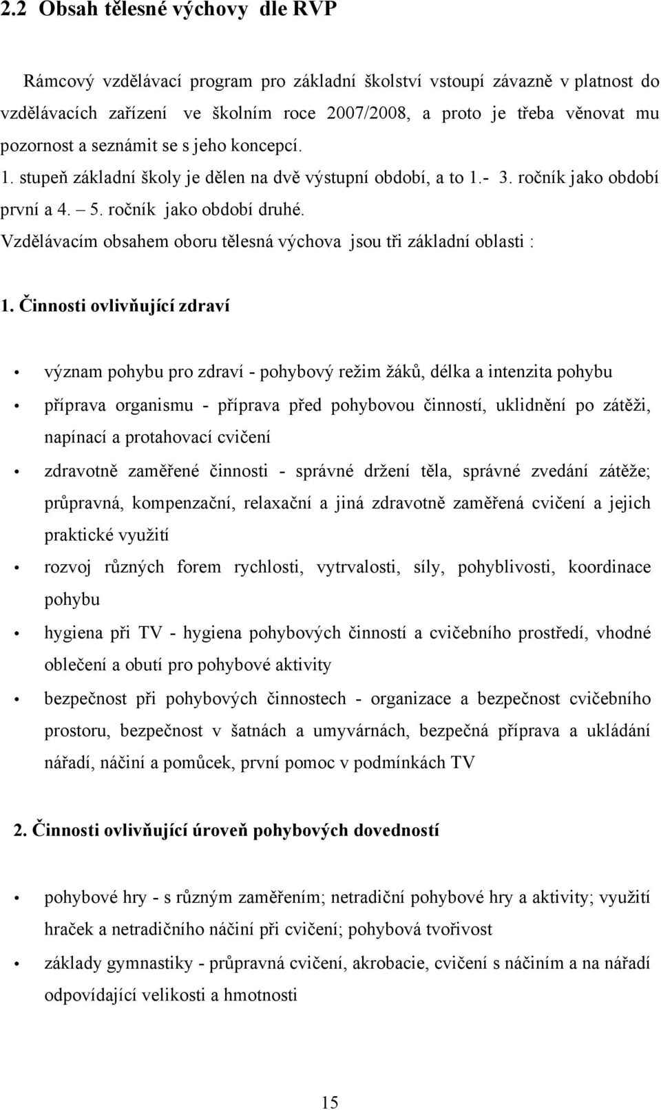 Vzdělávacím obsahem oboru tělesná výchova jsou tři základní oblasti : 1.