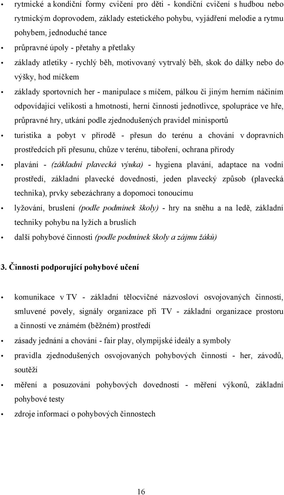 odpovídající velikosti a hmotnosti, herní činnosti jednotlivce, spolupráce ve hře, průpravné hry, utkání podle zjednodušených pravidel minisportů turistika a pobyt v přírodě - přesun do terénu a