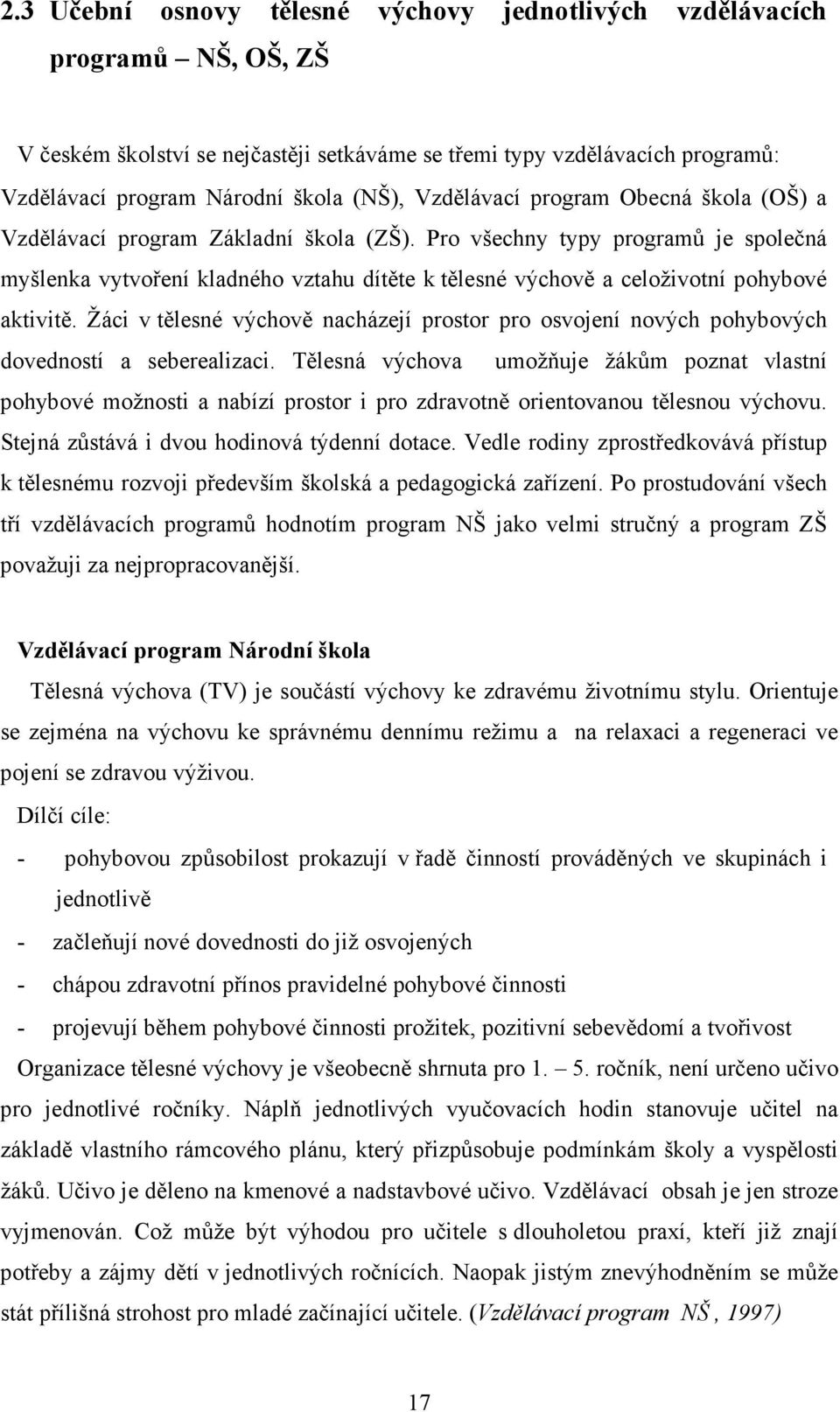 Pro všechny typy programů je společná myšlenka vytvoření kladného vztahu dítěte k tělesné výchově a celoživotní pohybové aktivitě.