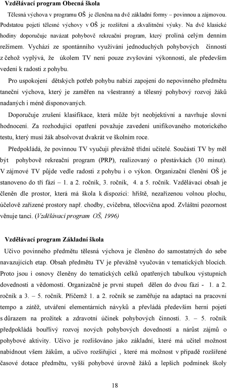 Vychází ze spontánního využívání jednoduchých pohybových činností z čehož vyplývá, že úkolem TV není pouze zvyšování výkonnosti, ale především vedení k radosti z pohybu.