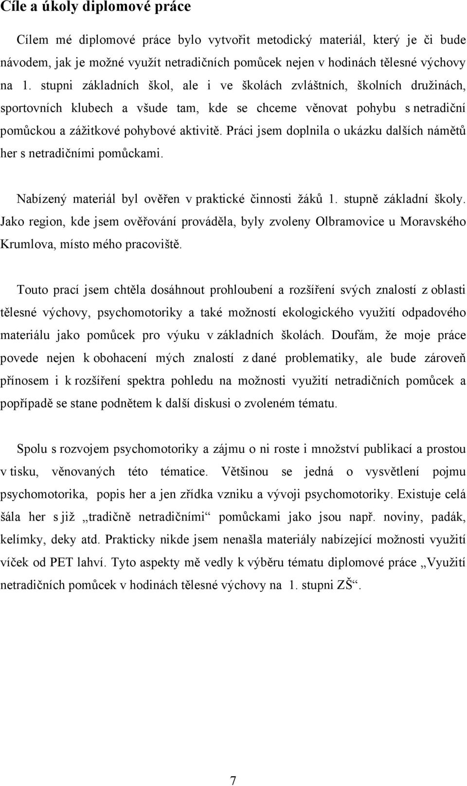 Práci jsem doplnila o ukázku dalších námětů her s netradičními pomůckami. Nabízený materiál byl ověřen v praktické činnosti žáků 1. stupně základní školy.