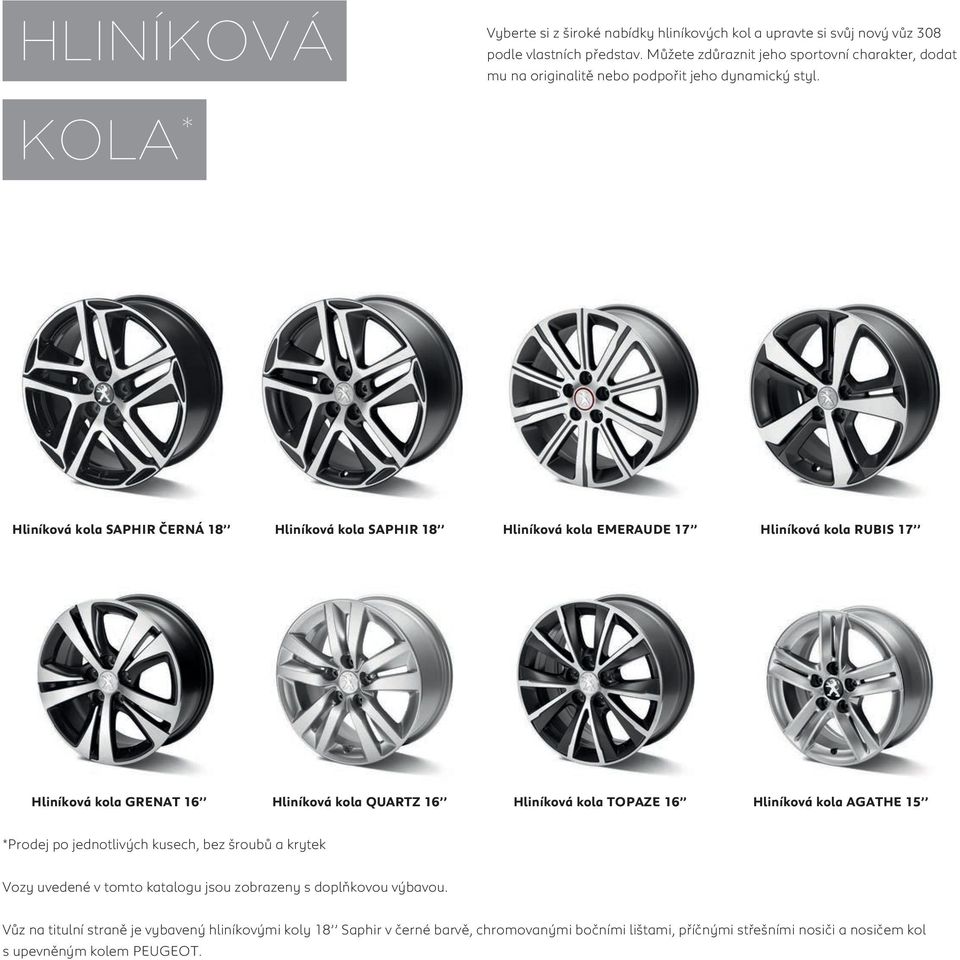 KOLA * Hliníková kola SAPHIR ČERNÁ 18 Hliníková kola SAPHIR 18 Hliníková kola EMERAUDE 17 Hliníková kola RUBIS 17 Hliníková kola GRENAT 16 Hliníková kola QUARTZ 16 Hliníková kola