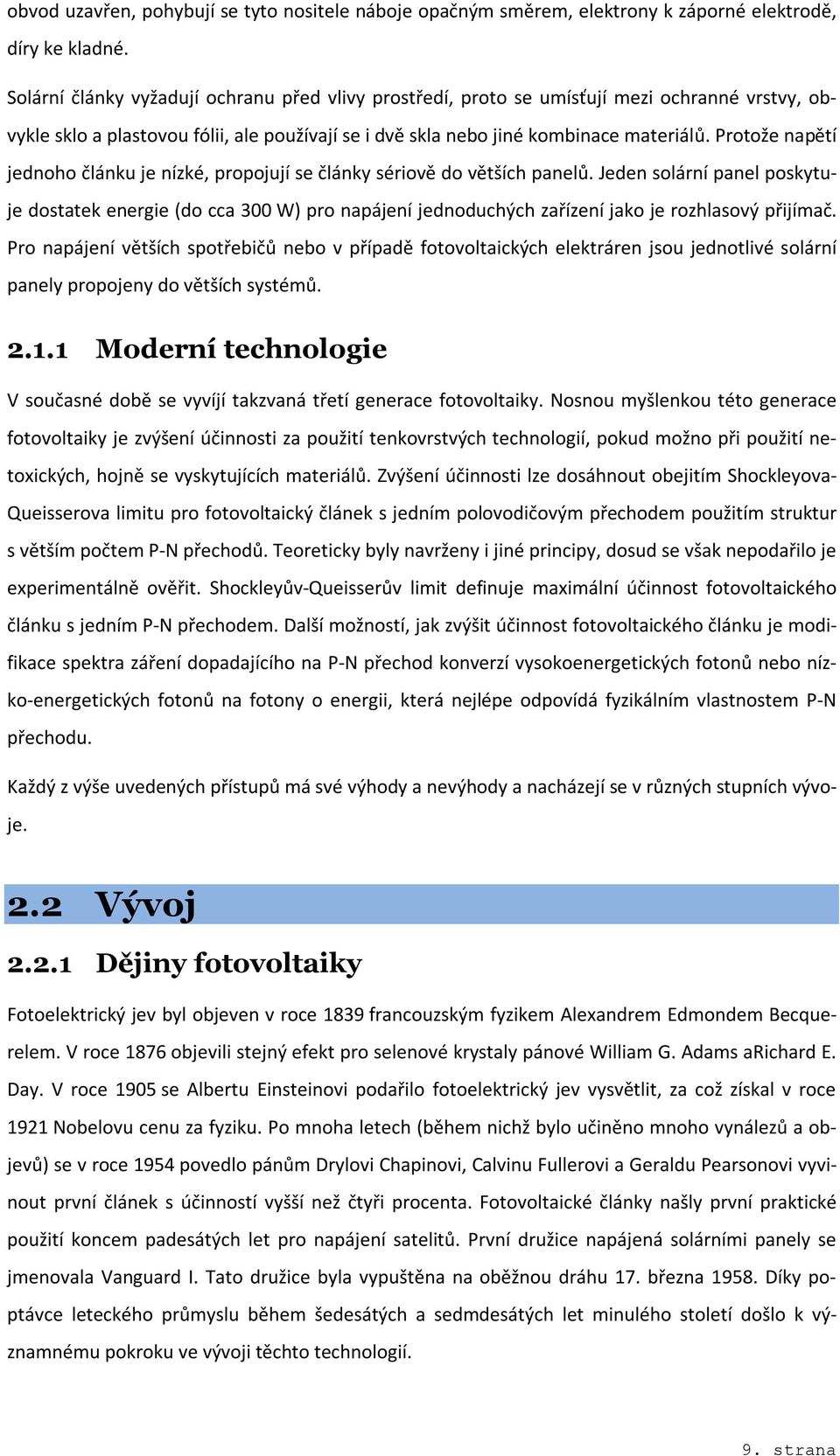 3 Současnost Fotovoltaické systémy rychle rostou ze zanedbatelné úrovně na celkovou světovou kapacitu 139 gigawattů (GW), na konci roku 2013.