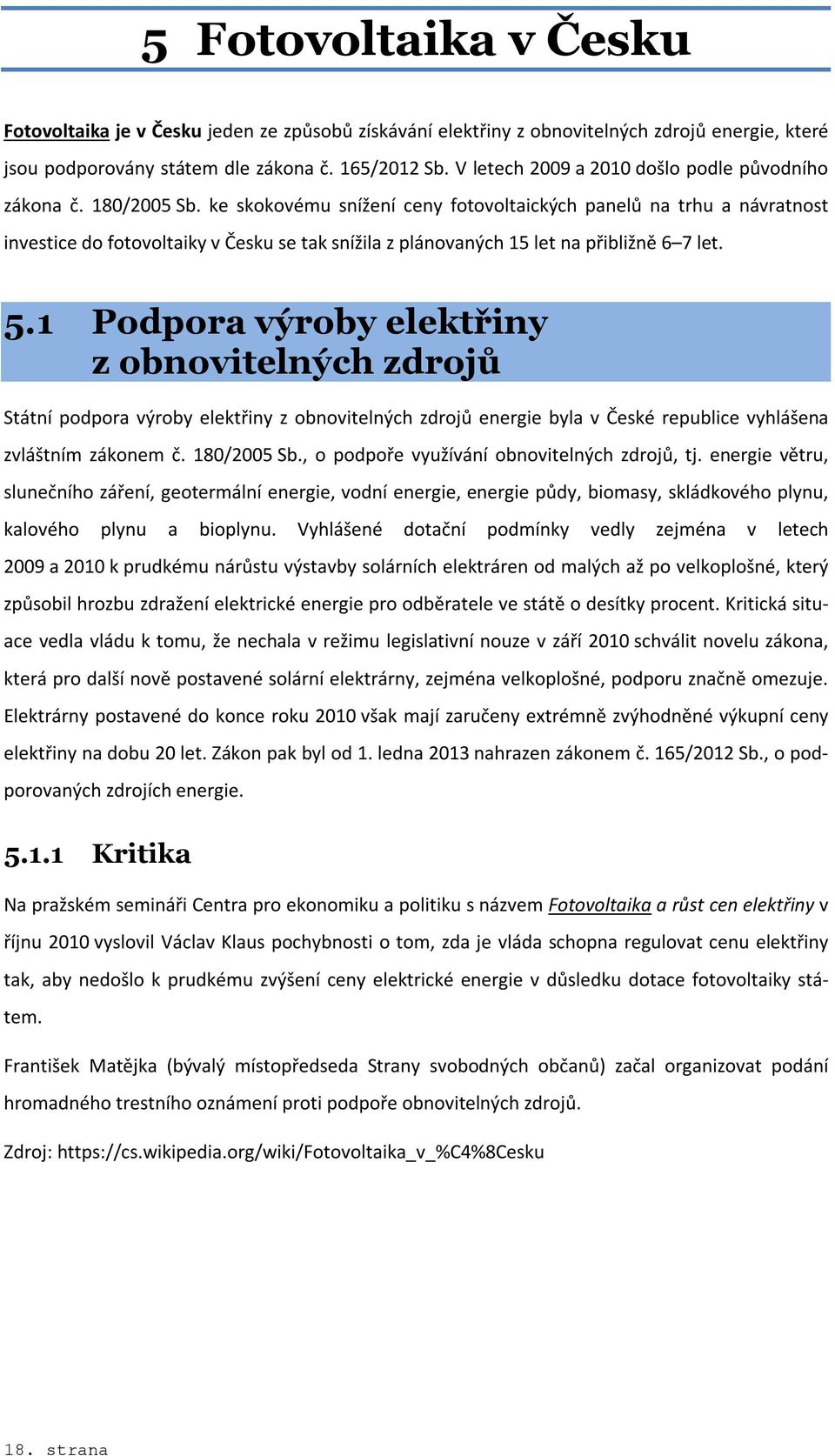 V současné době se nachází v areálu jaderné elektrárny Dukovany (kam byla přesunuta z původní lokace kvůli tamnímu řádění vandalů (z doslechu v JA Dukovany) jako součást jejího