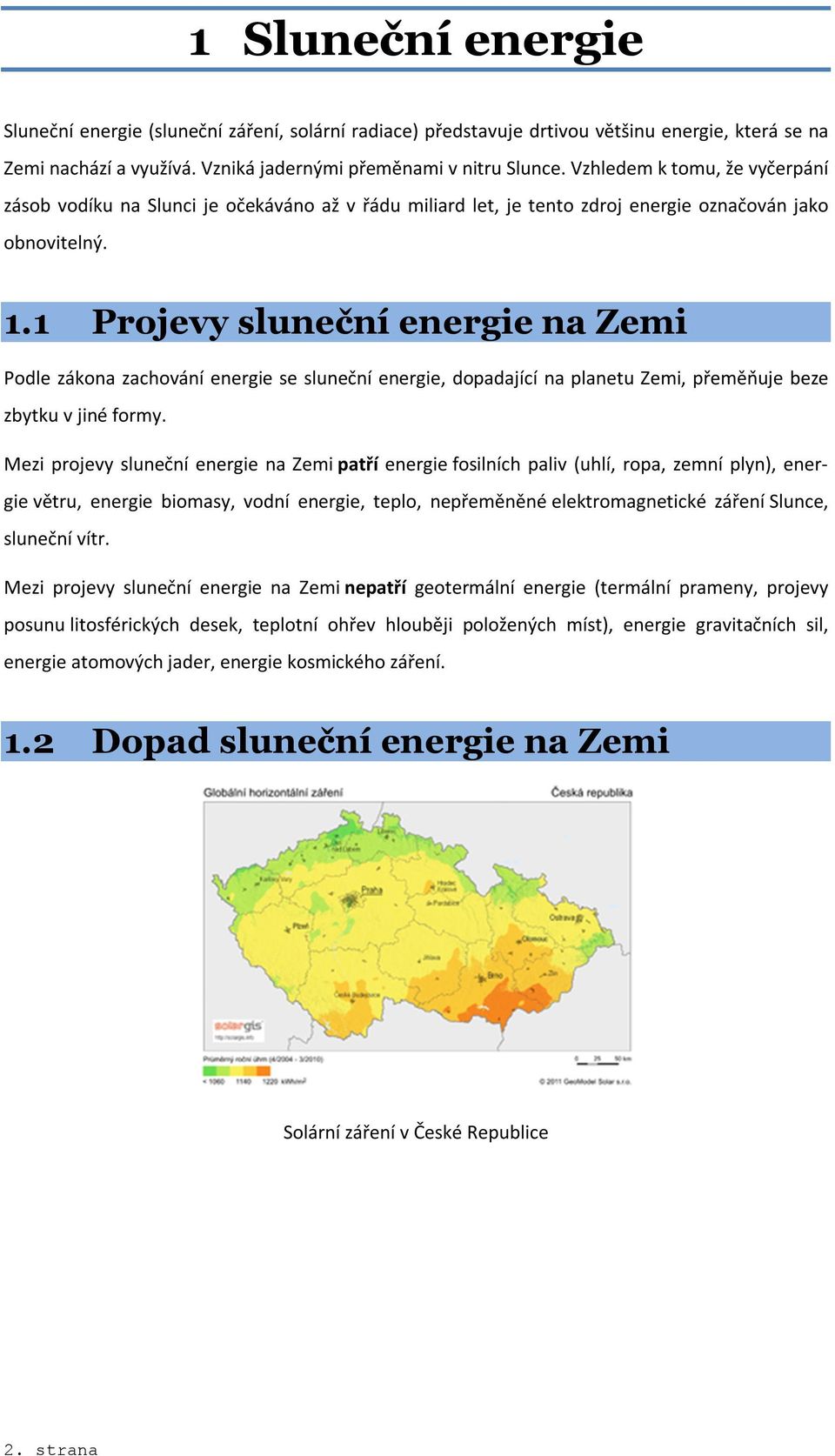 1 Projevy sluneční energie na Zemi Podle zákona zachování energie se sluneční energie, dopadající na planetu Zemi, přeměňuje beze zbytku v jiné formy.