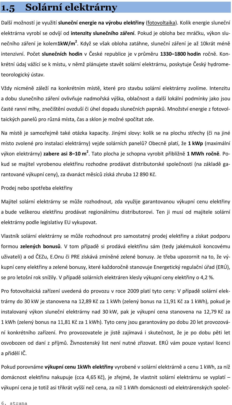 z jaderné elektrárny, nelze o ekologičnosti tohoto zdroje energie hovořit. Dnešní solární panely nejsou bez dotací schopny za svoji životnost pokrýt pořizovací náklady. 1.5.