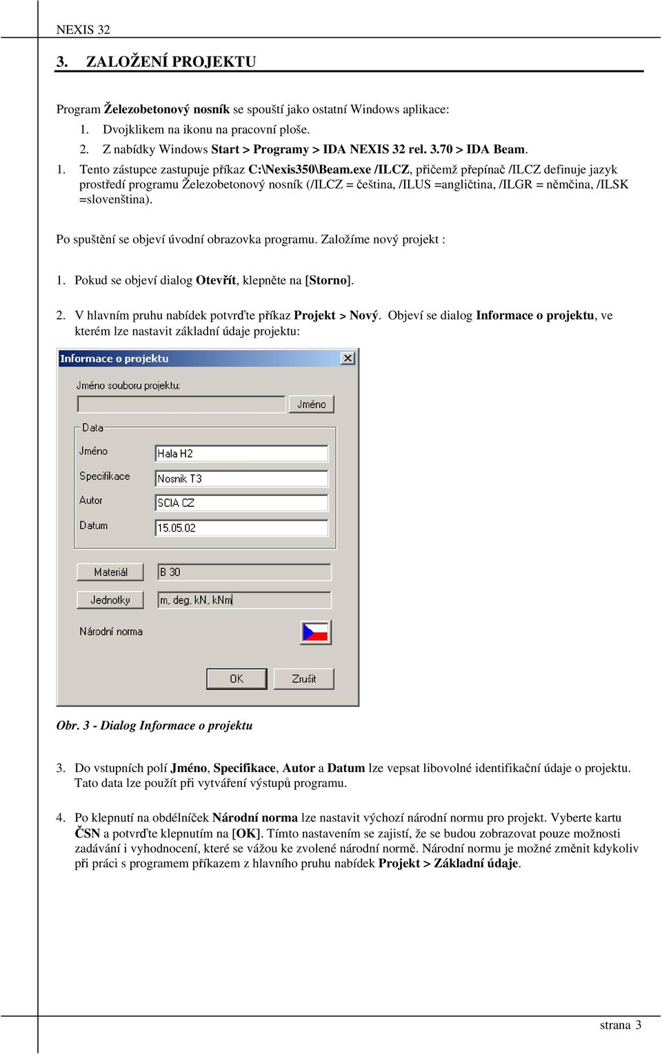 exe /ILCZ, přičemž přepínač /ILCZ definuje jazyk prostředí programu Železobetonový nosník (/ILCZ = čeština, /ILUS =angličtina, /ILGR = němčina, /ILSK =slovenština).