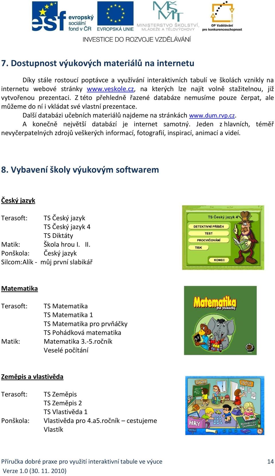 Další databázi učebních materiálů najdeme na stránkách www.dum.rvp.cz. A konečně největší databází je internet samotný.