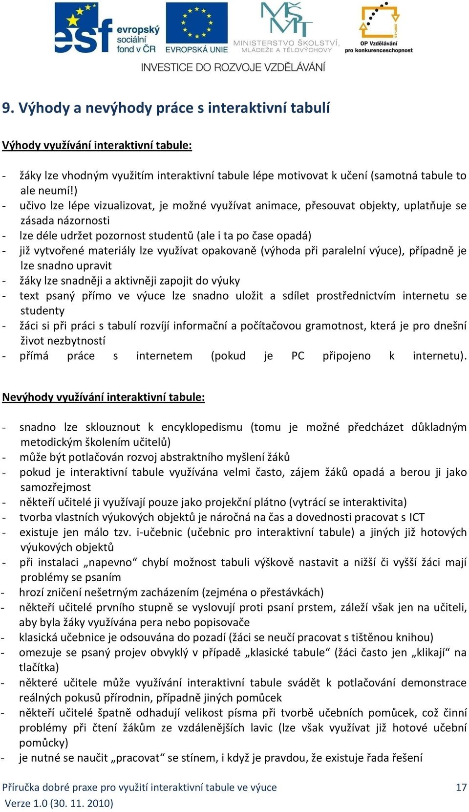 lze využívat opakovaně (výhoda při paralelní výuce), případně je lze snadno upravit - žáky lze snadněji a aktivněji zapojit do výuky - text psaný přímo ve výuce lze snadno uložit a sdílet