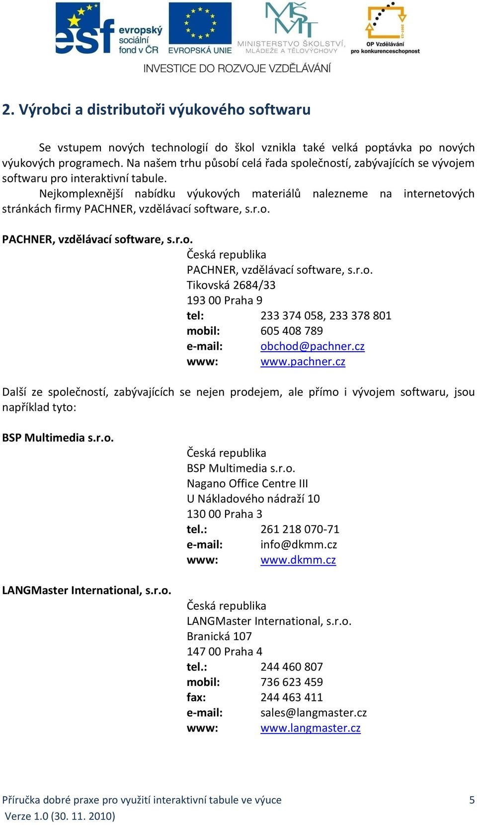 Nejkomplexnější nabídku výukových materiálů nalezneme na internetových stránkách firmy PACHNER, vzdělávací software, s.r.o. PACHNER, vzdělávací software, s.r.o. Česká republika PACHNER, vzdělávací software, s.