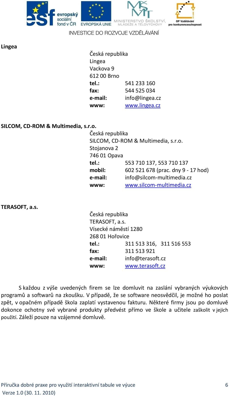 s. Vísecké náměstí 1280 268 01 Hořovice tel.: 311 513 316, 311 516 553 fax: 311 513 921 e-mail: info@terasoft.