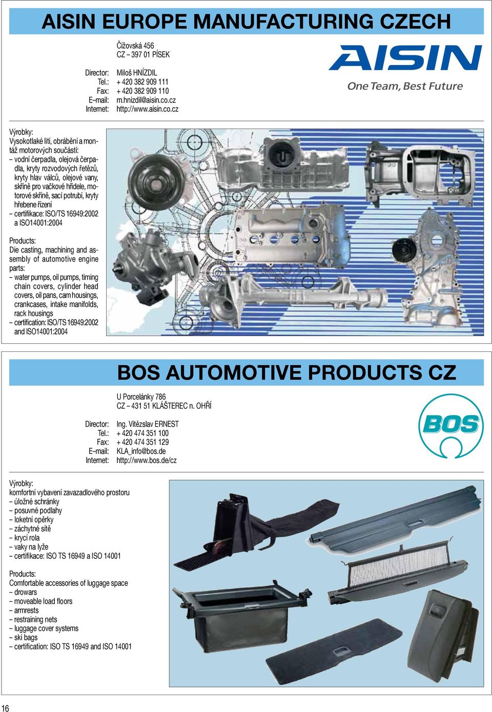 pumps, timing chain covers, cylinder head covers, oil pans, cam housings, crankcases, intake manifolds, rack housings certification: ISO/TS 16949:2002 and ISO14001:2004 Čížovská 456 CZ 397 01 PÍSEK