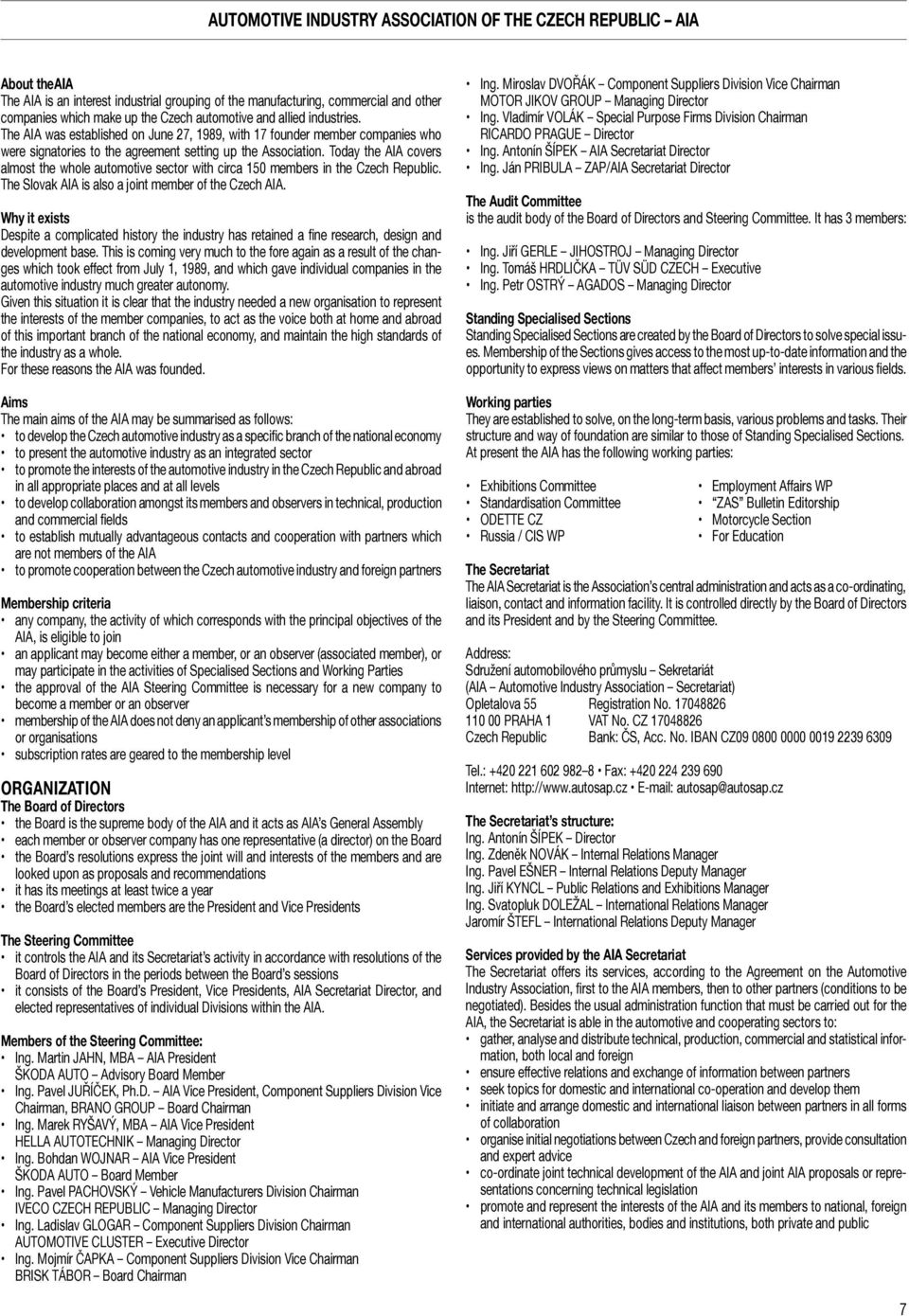 Today the AIA covers almost the whole automotive sector with circa 150 members in the Czech Republic. The Slovak AIA is also a joint member of the Czech AIA.