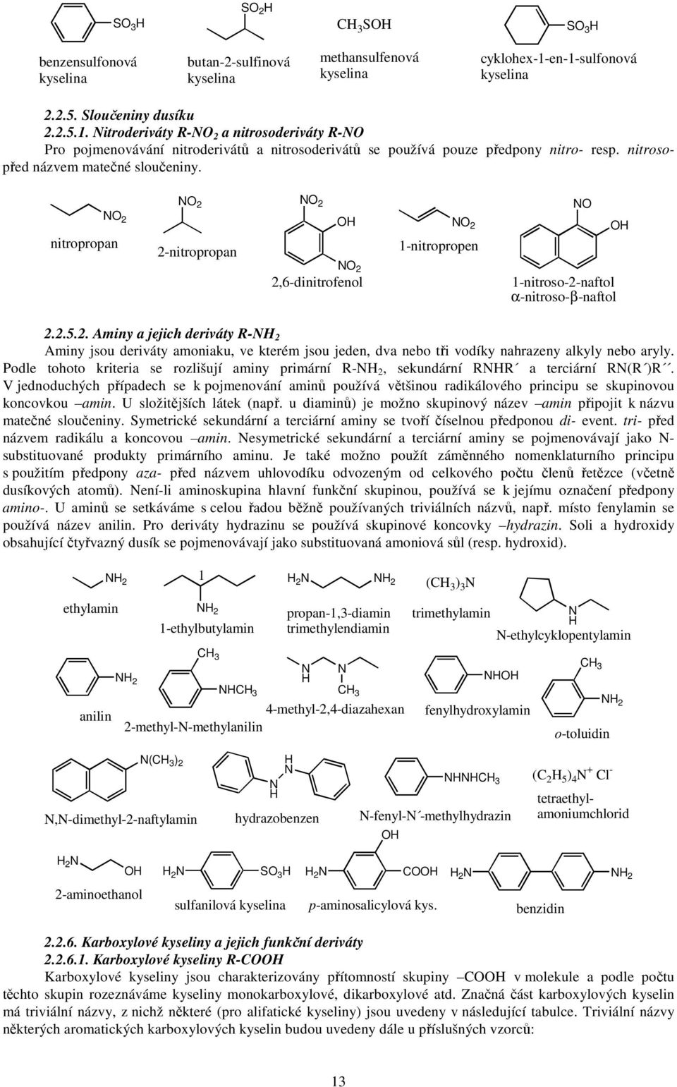 nitrosopřed názvem matečné sloučeniny. 2 2 nitropropan 2 2-nitropropan 2 1-nitropropen 2 2,6-dinitrofenol 1-nitroso-2-naftol α-nitroso-β-naftol 2.2.5.2. Aminy a jejich deriváty - 2 Aminy jsou deriváty amoniaku, ve kterém jsou jeden, dva nebo tři vodíky nahrazeny alkyly nebo aryly.