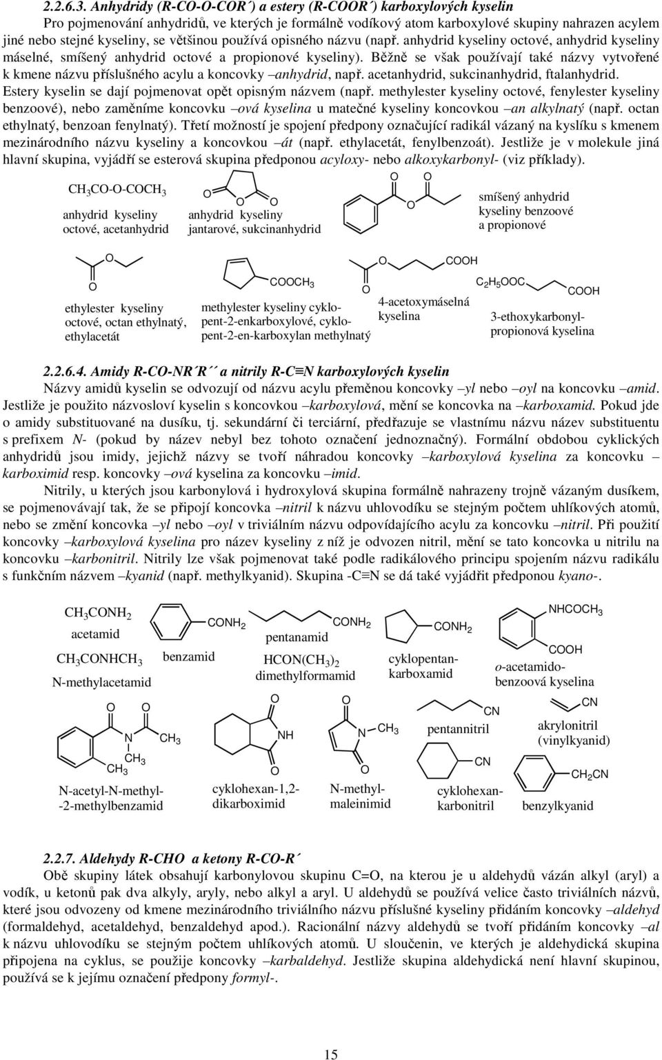 používá opisného názvu (např. anhydrid kyseliny octové, anhydrid kyseliny máselné, smíšený anhydrid octové a propionové kyseliny).