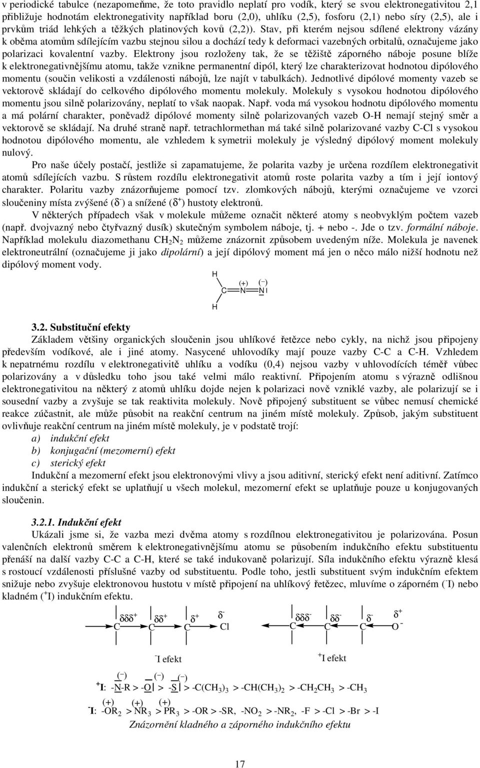 Stav, při kterém nejsou sdílené elektrony vázány k oběma atomům sdílejícím vazbu stejnou silou a dochází tedy k deformaci vazebných orbitalů, označujeme jako polarizaci kovalentní vazby.
