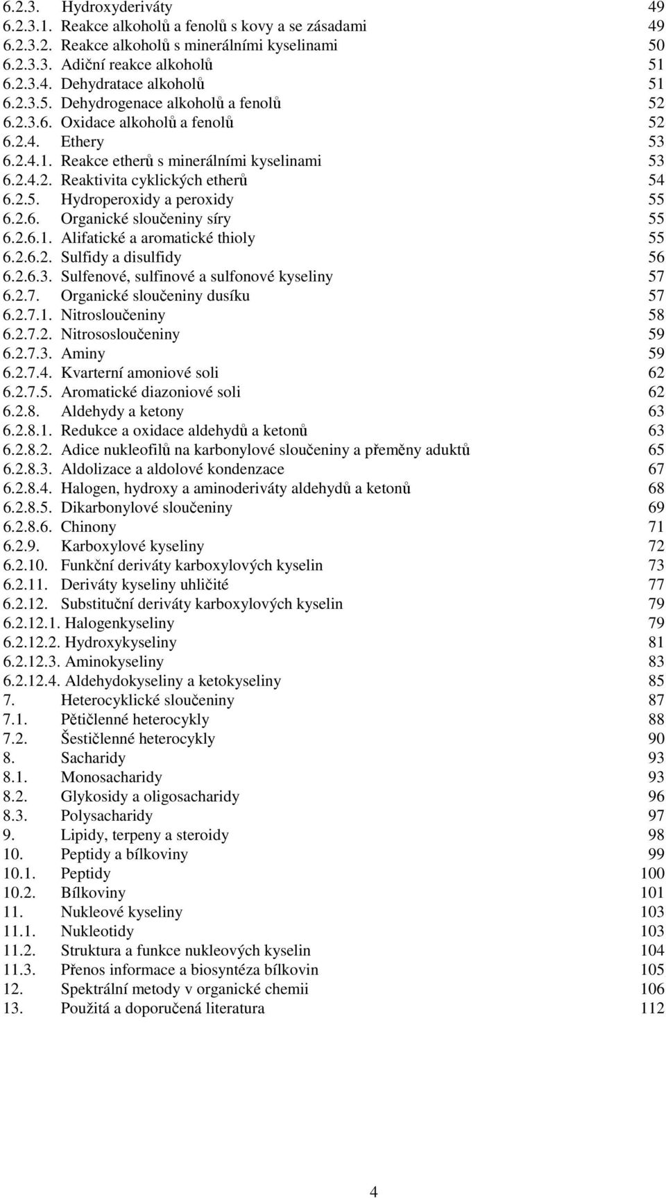 2.6. rganické sloučeniny síry 55 6.2.6.1. Alifatické a aromatické thioly 55 6.2.6.2. Sulfidy a disulfidy 56 6.2.6.3. Sulfenové, sulfinové a sulfonové kyseliny 57 6.2.7. rganické sloučeniny dusíku 57 6.